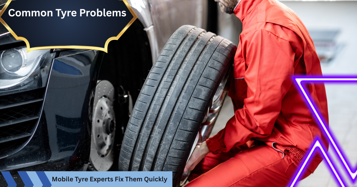 Common Tyre Problems and How Mobile Tyre Experts Fix Them Quickly